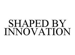 SHAPED BY INNOVATION