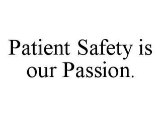 PATIENT SAFETY IS OUR PASSION.