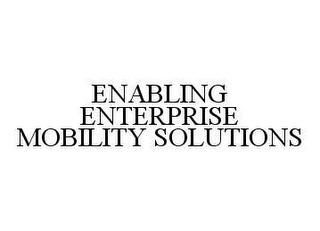 ENABLING ENTERPRISE MOBILITY SOLUTIONS