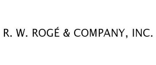 R. W. ROGÉ & COMPANY, INC.