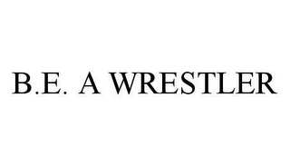 B.E. A WRESTLER