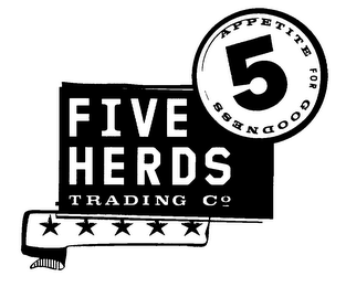 FIVE HERDS TRADING CO APPETITE FOR GOODNESS 5