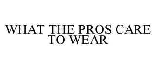 WHAT THE PROS CARE TO WEAR