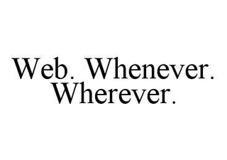 WEB. WHENEVER. WHEREVER.