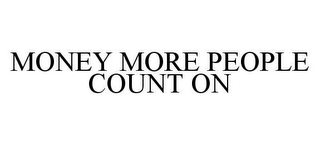 MONEY MORE PEOPLE COUNT ON