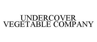 UNDERCOVER VEGETABLE COMPANY