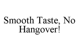 SMOOTH TASTE, NO HANGOVER!