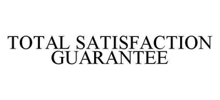 TOTAL SATISFACTION GUARANTEE