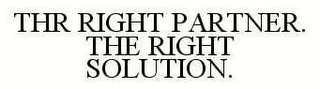 THR RIGHT PARTNER. THE RIGHT SOLUTION.