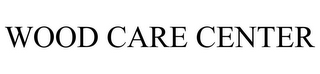 WOOD CARE CENTER