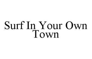 SURF IN YOUR OWN TOWN