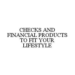 CHECKS AND FINANCIAL PRODUCTS TO FIT YOUR LIFESTYLE