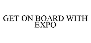 GET ON BOARD WITH EXPO