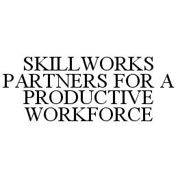 SKILLWORKS PARTNERS FOR A PRODUCTIVE WORKFORCE