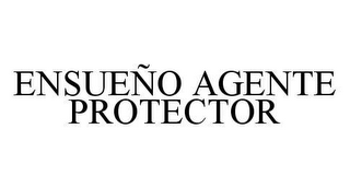 ENSUEÑO AGENTE PROTECTOR