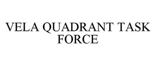 VELA QUADRANT TASK FORCE