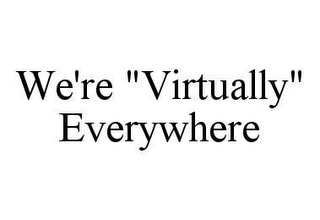 WE'RE "VIRTUALLY" EVERYWHERE