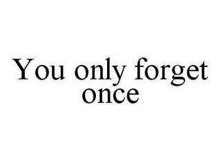 YOU ONLY FORGET ONCE