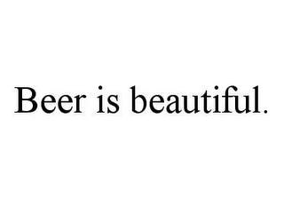 BEER IS BEAUTIFUL.