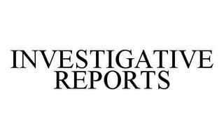 INVESTIGATIVE REPORTS