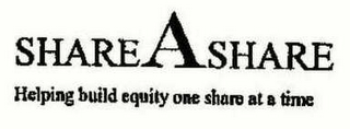 SHAREASHARE HELPING BUILD EQUITY ONE SHARE AT A TIME