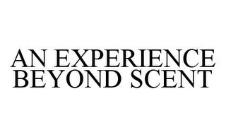 AN EXPERIENCE BEYOND SCENT
