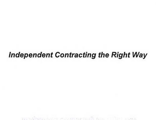 INDEPENDENT CONTRACTING THE RIGHT WAY