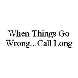 WHEN THINGS GO WRONG...CALL LONG