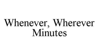 WHENEVER, WHEREVER MINUTES