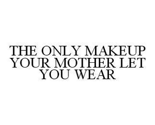 THE ONLY MAKEUP YOUR MOTHER LET YOU WEAR