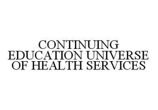 CONTINUING EDUCATION UNIVERSE OF HEALTH SERVICES