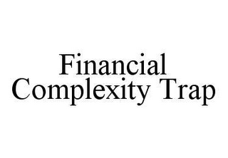 FINANCIAL COMPLEXITY TRAP