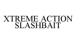 XTREME ACTION SLASHBAIT