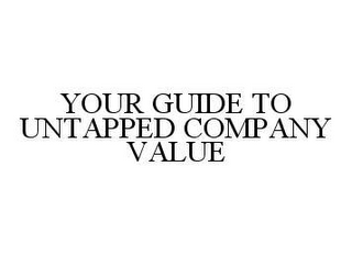 GUIDE TO UNTAPPED COMPANY VALUE