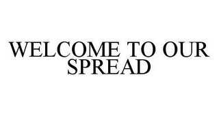 WELCOME TO OUR SPREAD