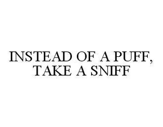 INSTEAD OF A PUFF, TAKE A SNIFF