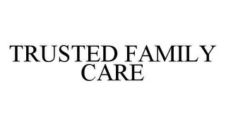 TRUSTED FAMILY CARE