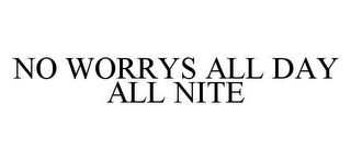 NO WORRYS ALL DAY ALL NITE