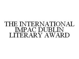 THE INTERNATIONAL IMPAC DUBLIN LITERARY AWARD