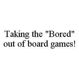 TAKING THE "BORED" OUT OF BOARD GAMES!