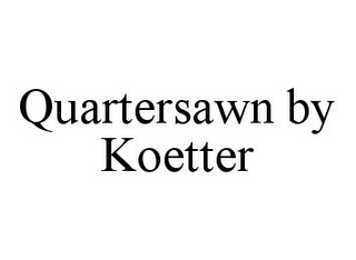 QUARTERSAWN BY KOETTER