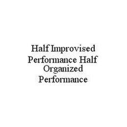 HALF IMPROVISED PERFORMANCE HALF ORGANIZED PERFORMANCE