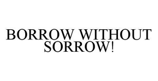 BORROW WITHOUT SORROW!