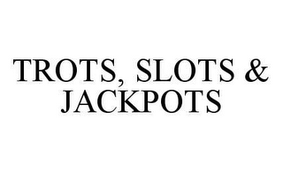 TROTS, SLOTS & JACKPOTS