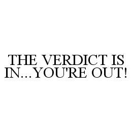 THE VERDICT IS IN...YOU'RE OUT!