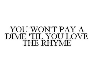 YOU WON'T PAY A DIME 'TIL YOU LOVE THE RHYME