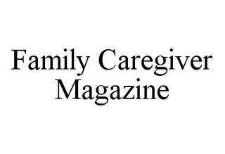 FAMILY CAREGIVER MAGAZINE