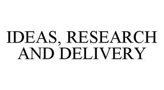 IDEAS, RESEARCH AND DELIVERY