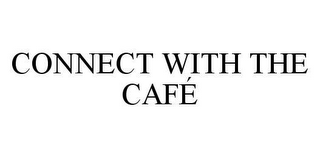 CONNECT WITH THE CAFÉ