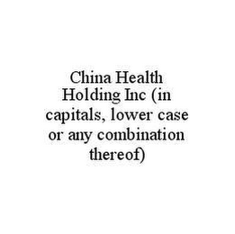 CHINA HEALTH HOLDING INC (IN CAPITALS, LOWER CASE OR ANY COMBINATION THEREOF)